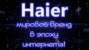 HAIER - Мировой бренд в эпоху современного интернета