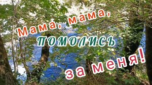МАМА, МАМА, ПОМОЛИСЬ ЗА МЕНЯ!