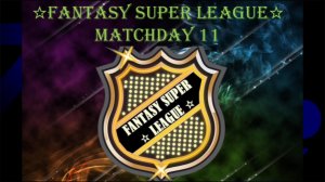 FANTASY SUPER LEAGUE - MATCHDAY 11