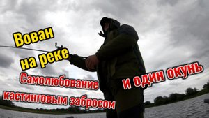 САМОЛЮБОВАНИЕ КАСТИНГОВЫМ ЗАБРОСОМ И ОДИН ОКУНЬ!!!