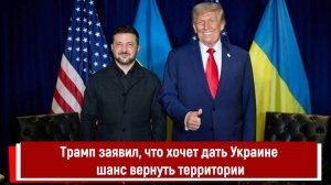 Трамп заявил, что хочет дать Украине шанс вернуть территории