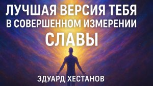ЛУЧШАЯ ВЕРСИЯ ТЕБЯ, В СОВЕРШЕННОМ ИЗМЕРЕНИИ СЛАВЫ | Эдуард Хестанов