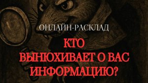 КТО ВЫНЮХИВАЕТ О ВАС ИНФОРМАЦИЮ? ОНЛАЙН-ТАРО РАСКЛАД