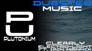 Electro-Light feat. Iain Mannix - Clearly [Dubstep]