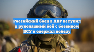 Российский боец в ДНР вступил в рукопашный бой с боевиком ВСУ и одержал победу