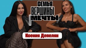 КСЕНИЯ ДЕПЕЛЯН: семья, вершины и мечты