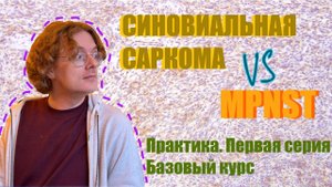 СИНОВИАЛЬНАЯ САРКОМА vs MPNST // Практика 1 серия // Базовый курс