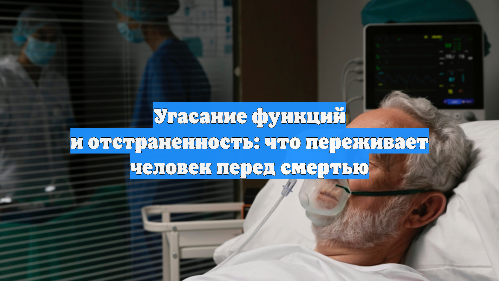 Угасание функций и отстраненность: что переживает человек перед смертью