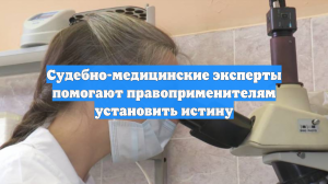Судебно-медицинские эксперты помогают правоприменителям установить истину
