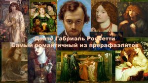 Данте Габриэль Россетти. Самый романтичный из прерафаэлитов