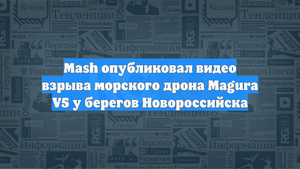 Mash опубликовал видео взрыва морского дрона Magura V5 у берегов Новороссийска