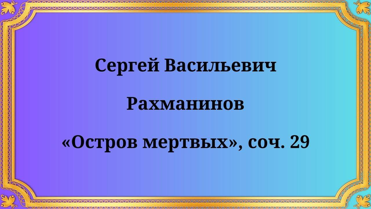 Сергей Васильевич Рахманинов «Остров мёртвых», соч. 29