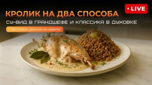 Прямой эфир «Сравниваем кролика на два способа_ су-вид в Грандшефе и классика в духовке. Заготовки у