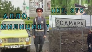 АЛЛО! МИЛИЦИЯ? НЕТ! ЭТО САМАРА...