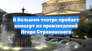 В Большом театре пройдет концерт из произведений Игоря Стравинского