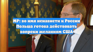 MP: во имя ненависти к России Польша готова действовать вопреки желаниям США