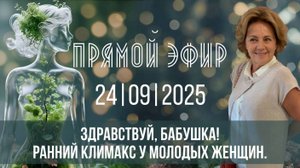 Здравствуй, бабушка! Ранний климакс у молодых женщин. Прямой эфир 24.09.2025