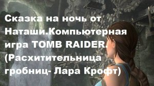 Сказка на ночь от Наташи. Компьютерная сказка игры TOMB RAIDER (Расхитительница гробниц Лара Крофт)