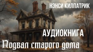 Аудиокнига "Подвал старого дома" - Нэнси Килпатрик. Ужасы, мистика. Читает Антон Платонов