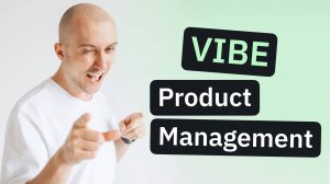 Как изменится создание продуктов с нейросетями | Vibe Product Management