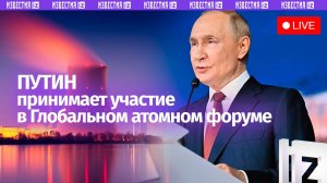 Владимир Путин принимает участие в Глобальном атомном форуме. Прямая трансляция