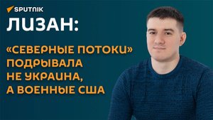 Лизан: «Северные потоки» подрывала не Украина, а военные США