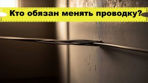 Кто отвечает за состояние проводки в квартире? Кто обязан менять проводку?