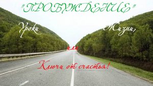 ПРобуждение..Урки жизни, или Ключи от счастья!
