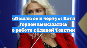 «Пошлю ее к черту»: Катя Гордон высказалась о работе с Еленой Товстик