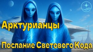 Арктурианцы - Послание Светового Кода