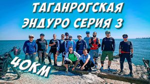 ТАГАНРОГСКАЯ ЭНДУРО СЕРИЯ 3 // 14 УЧАСТНИКОВ // ПРЕОДОЛЕНИЕ ДИСТАНЦИИ В 40КМ