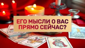 РАСКЛАД ТАРО "ЕГО МЫСЛИ О ВАС ПРЯМО СЕЙЧАС?"