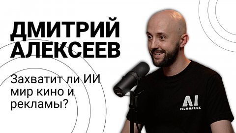 Режиссер Дмитрий Алексеев про ИИ в кино и видеорекламе