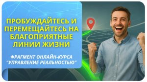 Пробуждайтесь и перемещайтесь на благоприятные линии жизни! Фрагмент курса "Управление реальностью"