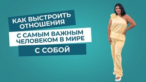 Как выстроить отношения с самым важным человеком в мире - с собой