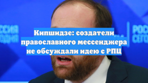 Кипшидзе: создатели православного мессенджера не обсуждали идею с РПЦ