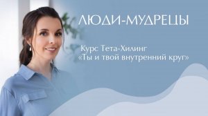 Люди-мудрецы. Какие они? Курс Тета-Хилинг "Ты и твой внутренний круг"
