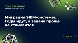 Доклад «Миграция SIEM‑системы. Годы идут, а задача проще не становится»