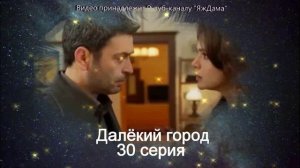 Впечатления от 30 серии турецкого сериала "Далёкий город"
