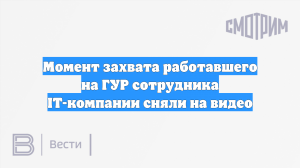 Момент захвата работавшего на ГУР сотрудника IT-компании сняли на видео