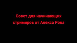 Совет для начинающих стримеров от Алекса Рока.