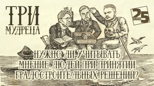 «Три мудреца»: Нужно ли учитывать мнение людей при принятии градостроительных решений?