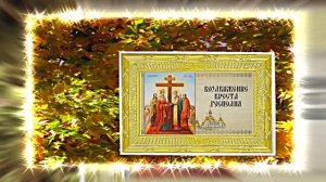 С Воздвижением Честного и Животворящего Креста Господня 13! Праздничное поздравление!