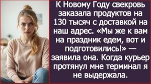 ИСТОРИИ ИЗ ЖИЗНИ/К Новому году Свекровь заказала продуктов на 130тыс с доставкой на наш адрес