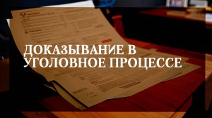Понятие доказывания в уголовном процессе