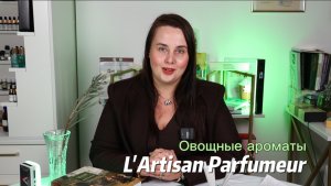 Овощные ароматы 🍅 🫜 L'Artisan Parfumeur