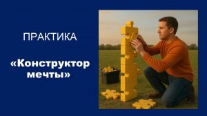 Запись практики: «Конструктор мечты»