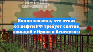 Индия заявила, что отказ от нефти РФ требует снятие санкций с Ирана и Венесуэлы