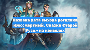 Названа дата выхода рогалика «Бессмертный. Сказки Старой Руси» на консолях