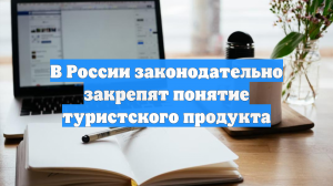 В России законодательно закрепят понятие туристского продукта